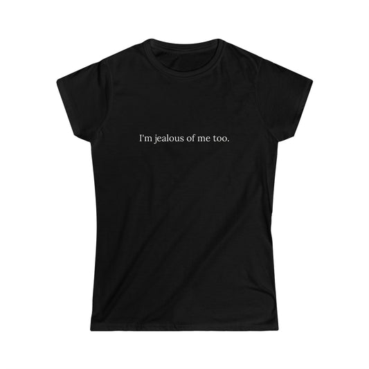 JEALOUS OF ME Women's Softstyle Tee